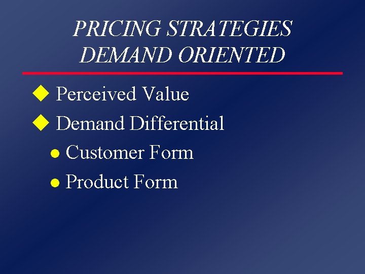 PRICING STRATEGIES DEMAND ORIENTED u Perceived Value u Demand Differential l Customer Form l