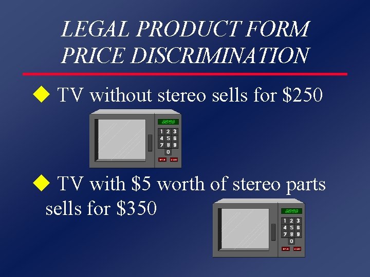 LEGAL PRODUCT FORM PRICE DISCRIMINATION u TV without stereo sells for $250 u TV