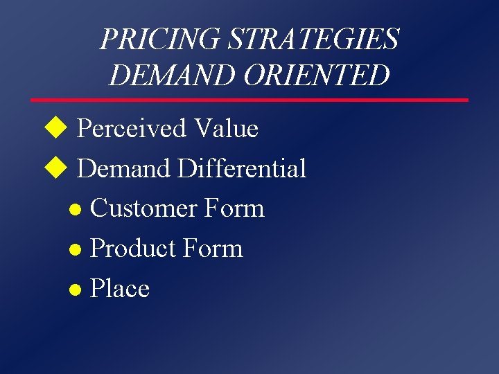 PRICING STRATEGIES DEMAND ORIENTED u Perceived Value u Demand Differential l Customer Form l