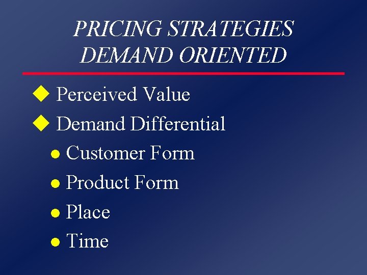 PRICING STRATEGIES DEMAND ORIENTED u Perceived Value u Demand Differential l Customer Form l