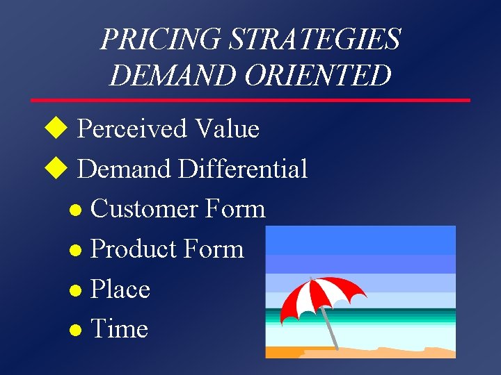 PRICING STRATEGIES DEMAND ORIENTED u Perceived Value u Demand Differential l Customer Form l