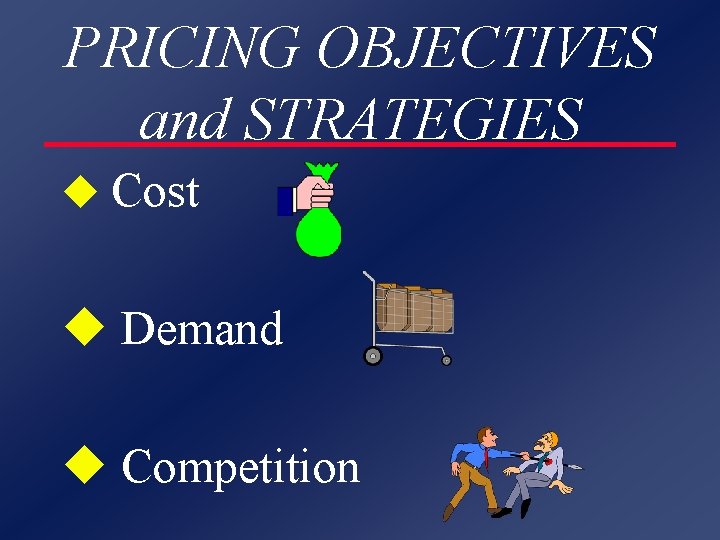PRICING OBJECTIVES and STRATEGIES u Cost u Demand u Competition 