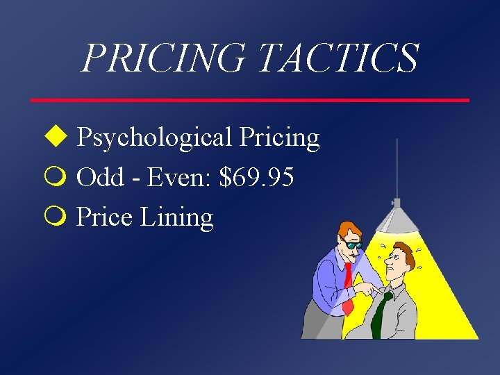 PRICING TACTICS u Psychological Pricing m Odd - Even: $69. 95 m Price Lining
