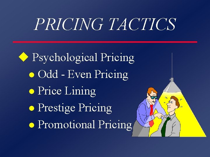 PRICING TACTICS u Psychological Pricing l Odd - Even Pricing l Price Lining l