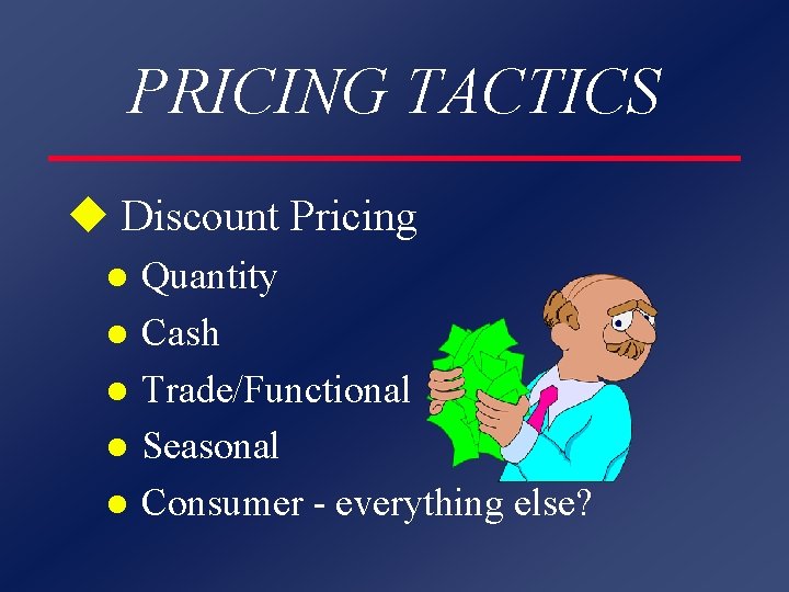 PRICING TACTICS u Discount Pricing l l l Quantity Cash Trade/Functional Seasonal Consumer -