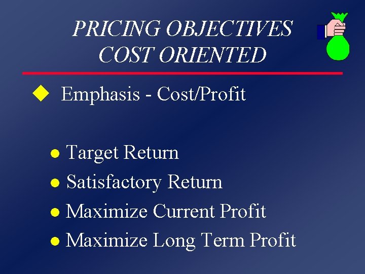 PRICING OBJECTIVES COST ORIENTED u Emphasis - Cost/Profit Target Return l Satisfactory Return l