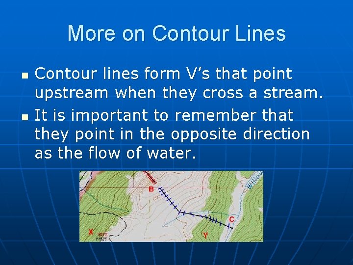 More on Contour Lines n n Contour lines form V’s that point upstream when