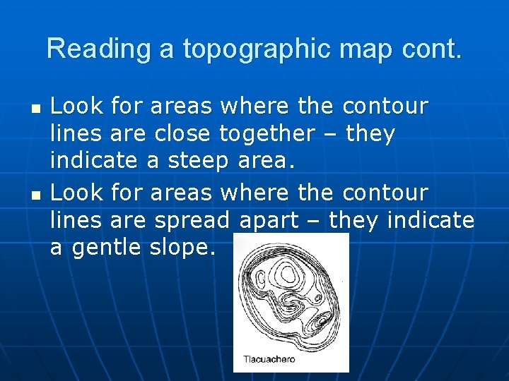 Reading a topographic map cont. n n Look for areas where the contour lines