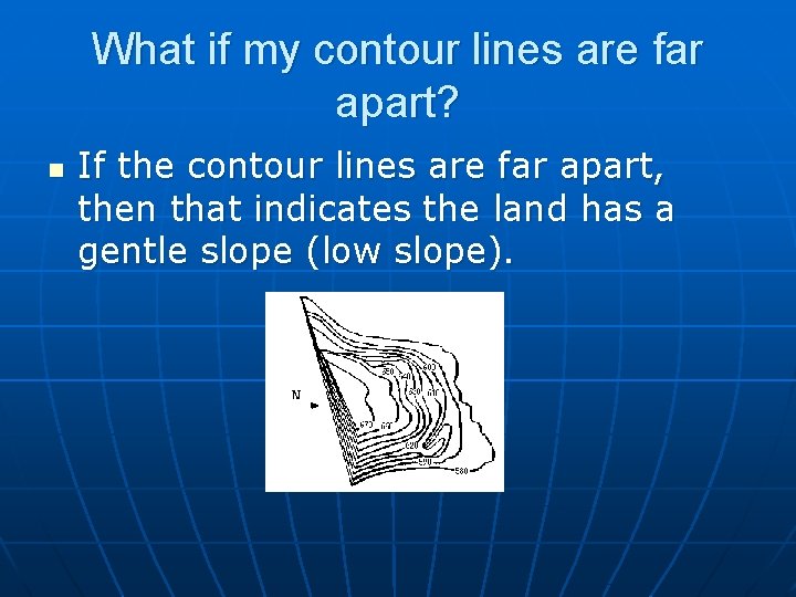 What if my contour lines are far apart? n If the contour lines are