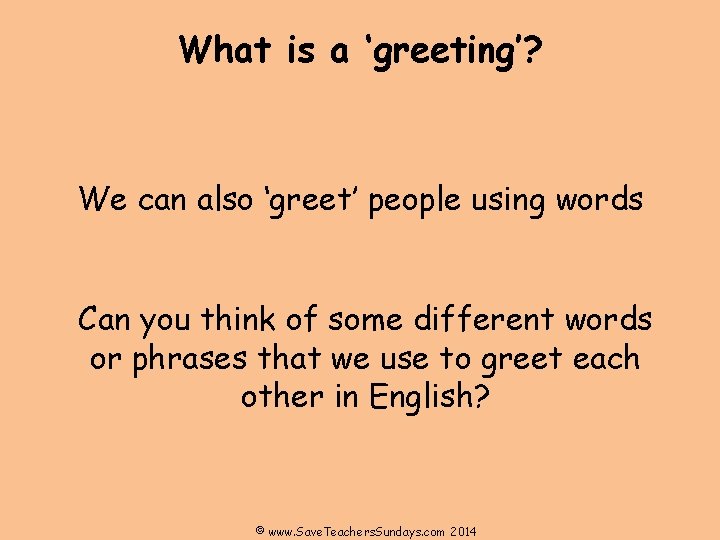 What is a ‘greeting’? We can also ‘greet’ people using words Can you think