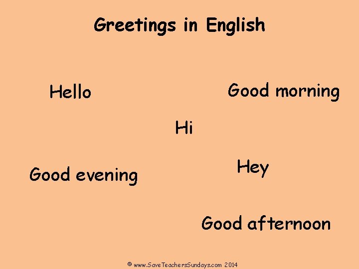 Greetings in English Good morning Hello Hi Good evening Hey Good afternoon © www.