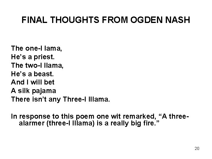 FINAL THOUGHTS FROM OGDEN NASH The one-l lama, He’s a priest. The two-l llama,