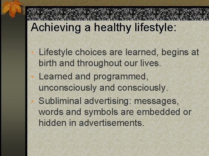 Achieving a healthy lifestyle: • Lifestyle choices are learned, begins at birth and throughout