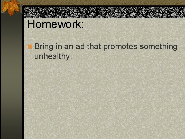 Homework: n Bring in an ad that promotes something unhealthy. 