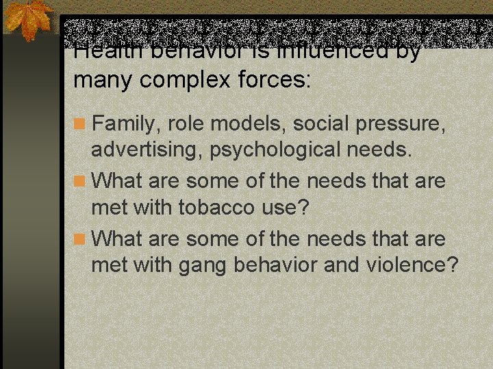 Health behavior is influenced by many complex forces: n Family, role models, social pressure,