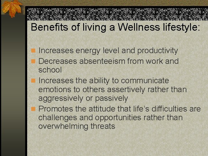 Benefits of living a Wellness lifestyle: n Increases energy level and productivity n Decreases