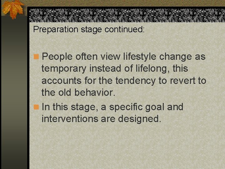 Preparation stage continued: n People often view lifestyle change as temporary instead of lifelong,