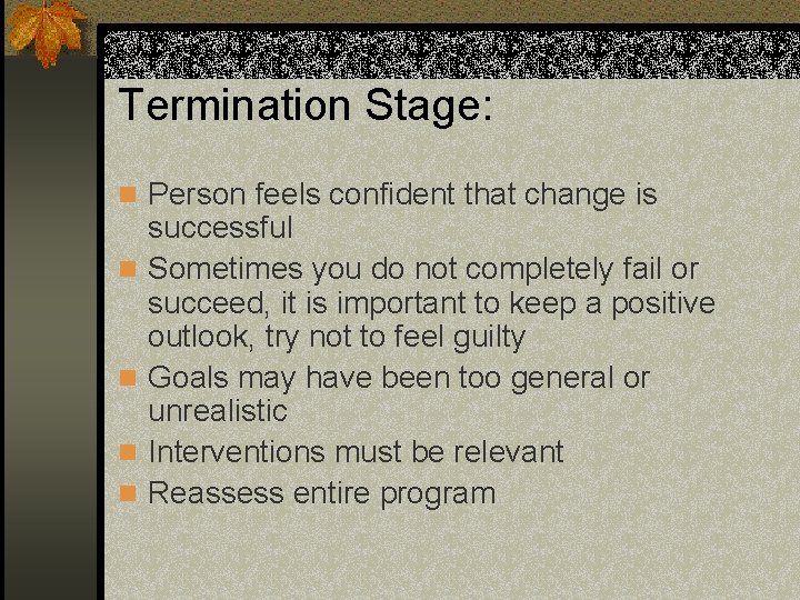 Termination Stage: n Person feels confident that change is n n successful Sometimes you