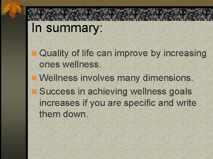 In summary: n Quality of life can improve by increasing ones wellness. n Wellness