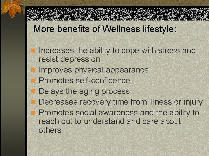 More benefits of Wellness lifestyle: n Increases the ability to cope with stress and