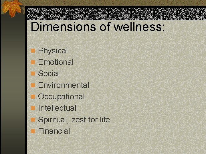 Dimensions of wellness: n Physical n Emotional n Social n Environmental n Occupational n