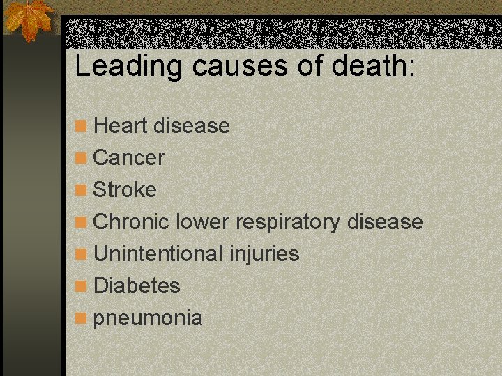 Leading causes of death: n Heart disease n Cancer n Stroke n Chronic lower