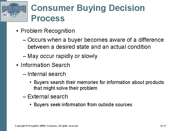 Consumer Buying Decision Process • Problem Recognition – Occurs when a buyer becomes aware