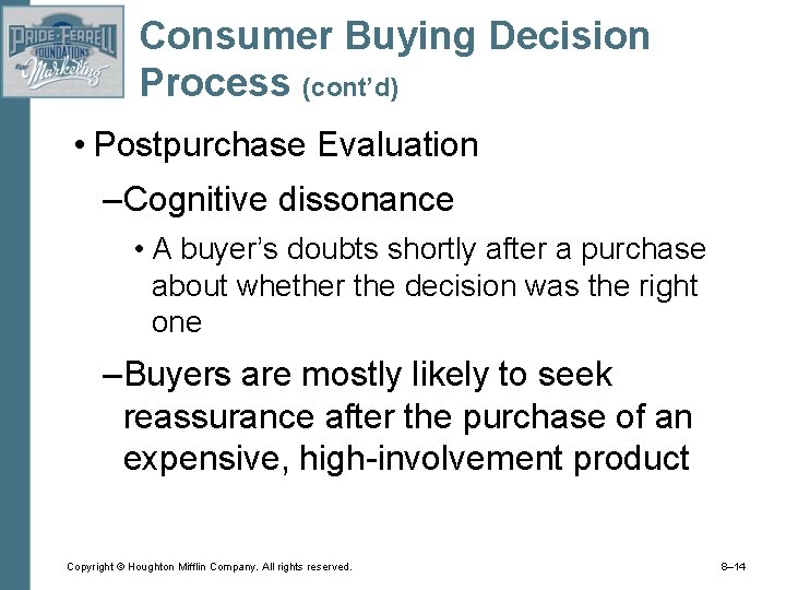 Consumer Buying Decision Process (cont’d) • Postpurchase Evaluation –Cognitive dissonance • A buyer’s doubts