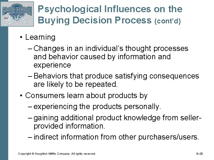 Psychological Influences on the Buying Decision Process (cont’d) • Learning – Changes in an