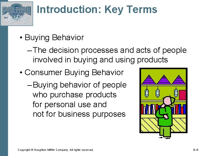 Introduction: Key Terms • Buying Behavior – The decision processes and acts of people