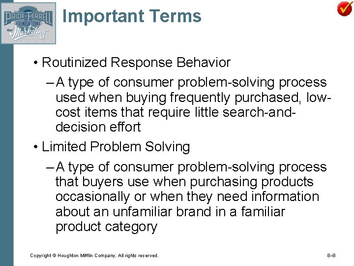 Important Terms • Routinized Response Behavior – A type of consumer problem-solving process used