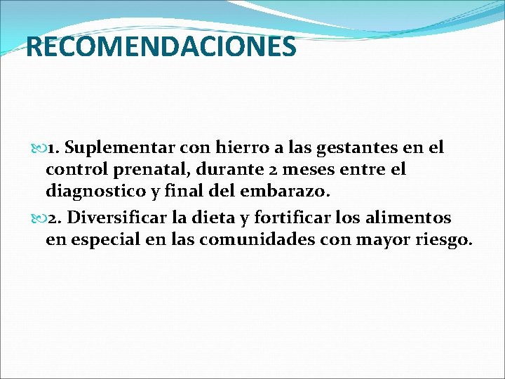 RECOMENDACIONES 1. Suplementar con hierro a las gestantes en el control prenatal, durante 2