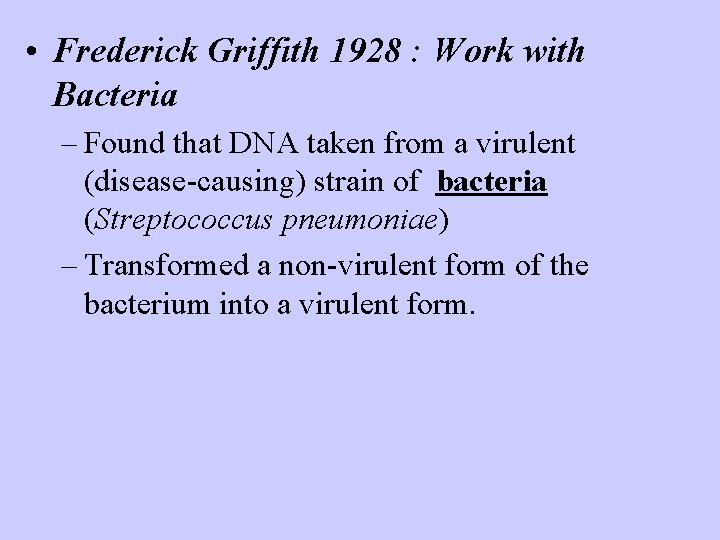  • Frederick Griffith 1928 : Work with Bacteria – Found that DNA taken