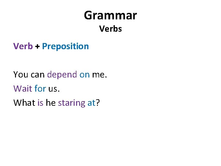 Grammar Verbs Verb + Preposition You can depend on me. Wait for us. What