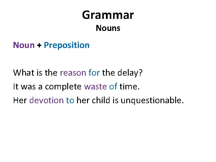 Grammar Nouns Noun + Preposition What is the reason for the delay? It was