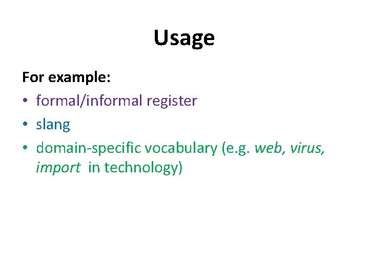 Usage For example: • formal/informal register • slang • domain-specific vocabulary (e. g. web,