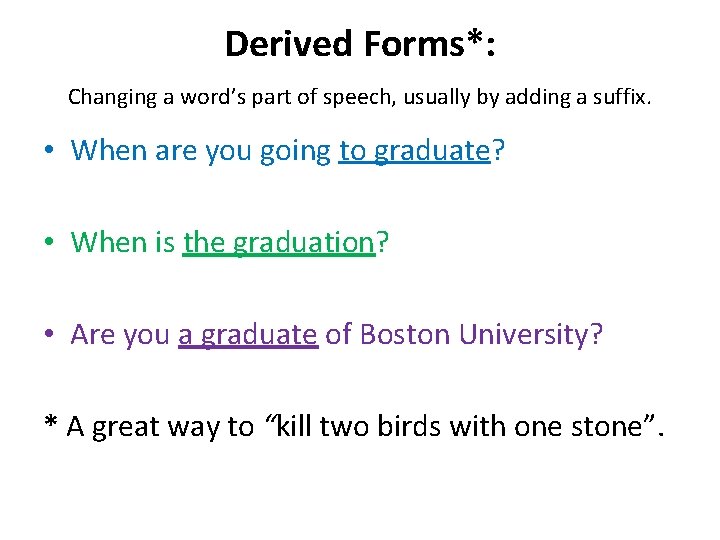 Derived Forms*: Changing a word’s part of speech, usually by adding a suffix. •