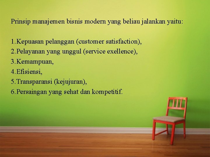 Prinsip manajemen bisnis modern yang beliau jalankan yaitu: 1. Kepuasan pelanggan (customer satisfaction), 2.