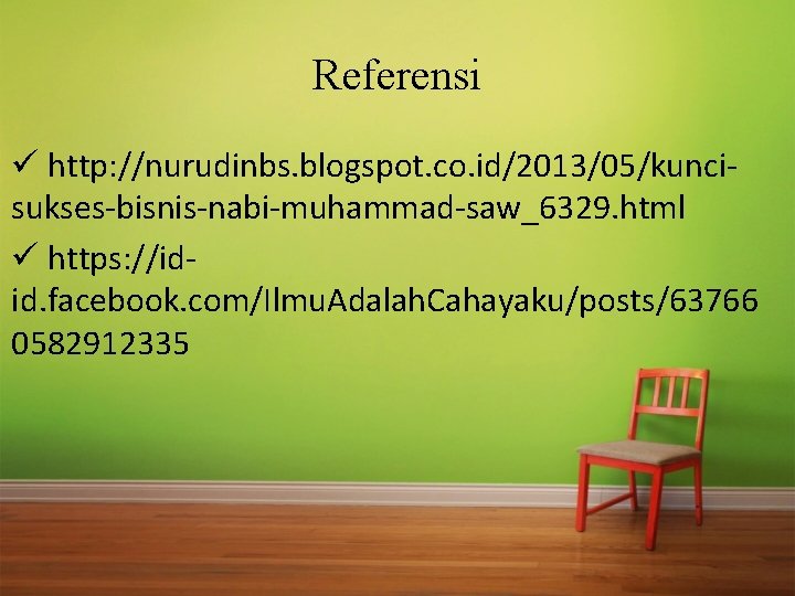 Referensi ü http: //nurudinbs. blogspot. co. id/2013/05/kuncisukses-bisnis-nabi-muhammad-saw_6329. html ü https: //idid. facebook. com/Ilmu. Adalah.