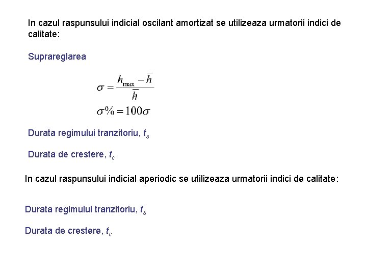In cazul raspunsului indicial oscilant amortizat se utilizeaza urmatorii indici de calitate: Suprareglarea Durata