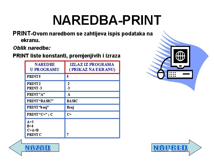 NAREDBA-PRINT-Ovom naredbom se zahtijeva ispis podataka na ekranu. Oblik naredbe: PRINT liste konstanti, promjenjivih