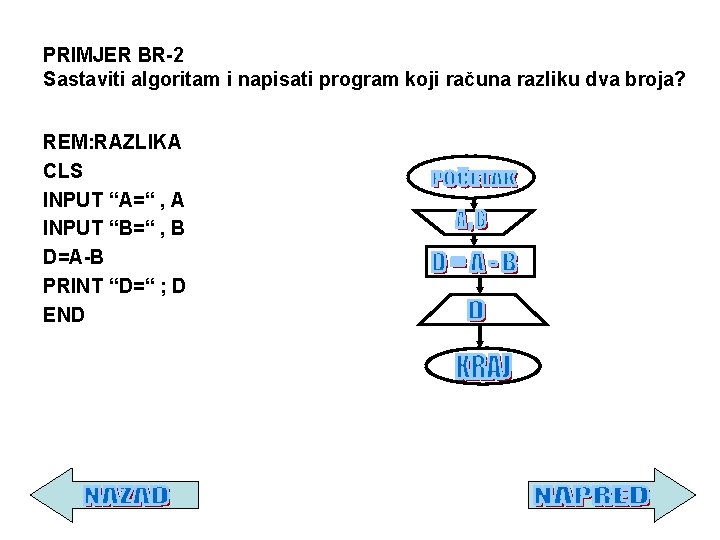 PRIMJER BR-2 Sastaviti algoritam i napisati program koji računa razliku dva broja? REM: RAZLIKA