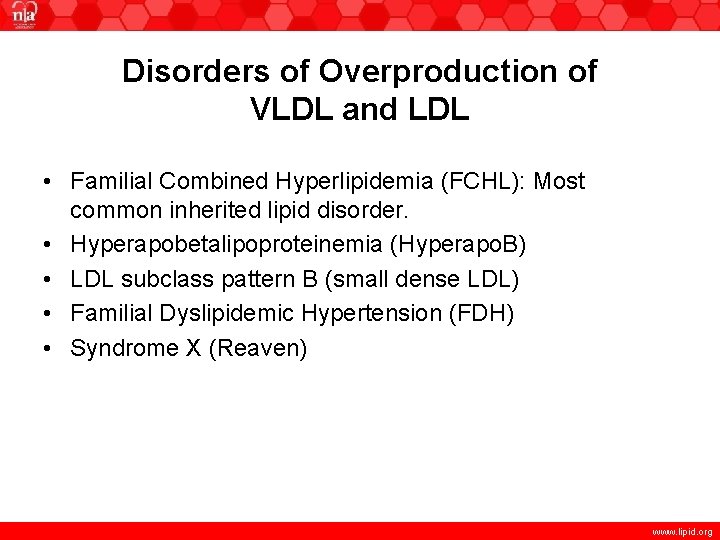Disorders of Overproduction of VLDL and LDL • Familial Combined Hyperlipidemia (FCHL): Most common