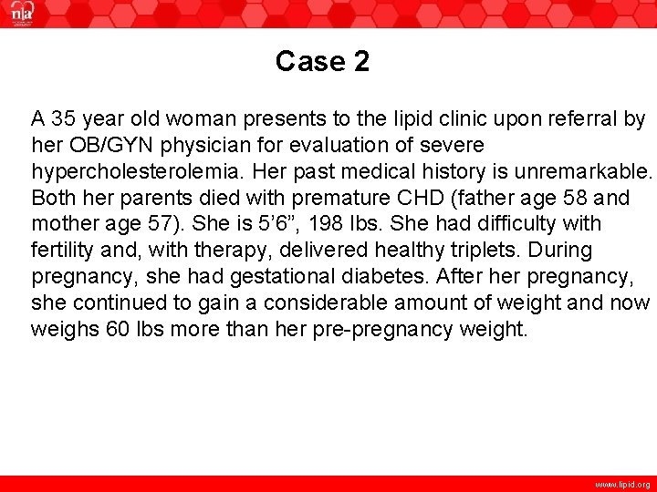 Case 2 A 35 year old woman presents to the lipid clinic upon referral