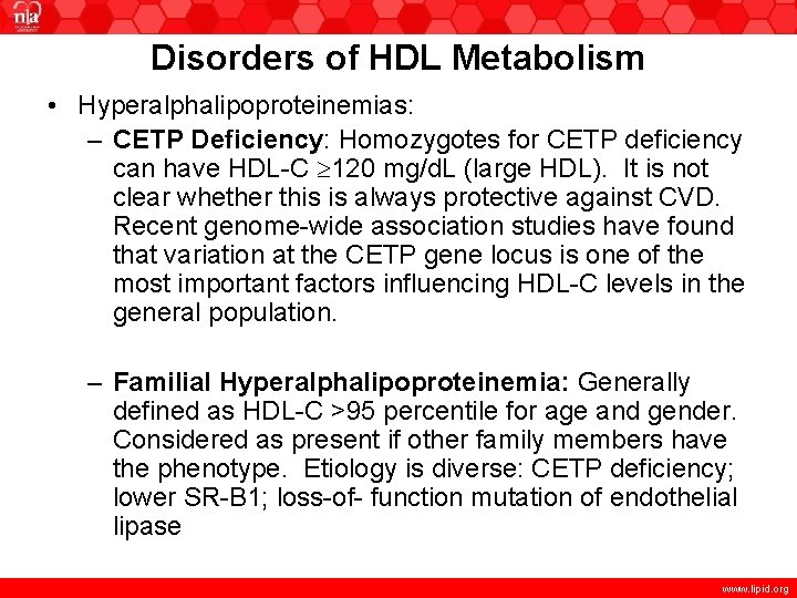 Disorders of HDL Metabolism • Hyperalphalipoproteinemias: – CETP Deficiency: Homozygotes for CETP deficiency can