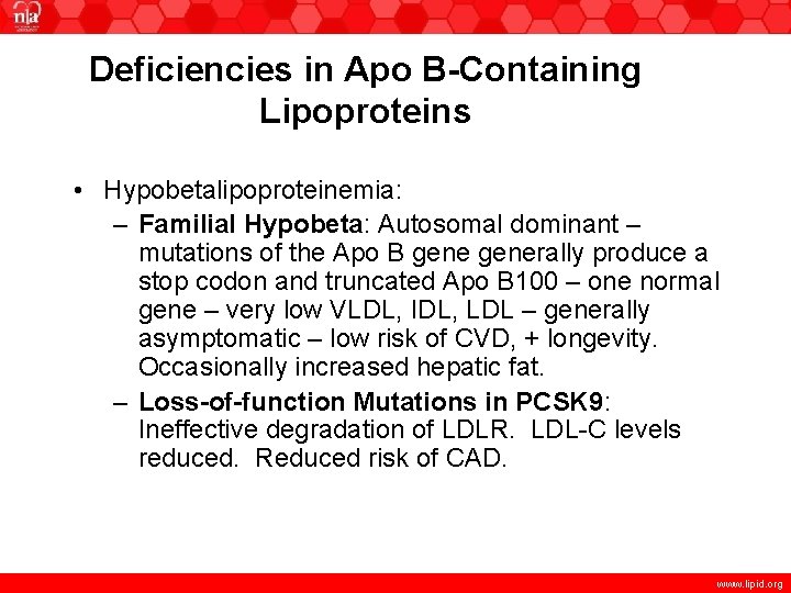 Deficiencies in Apo B-Containing Lipoproteins • Hypobetalipoproteinemia: – Familial Hypobeta: Autosomal dominant – mutations