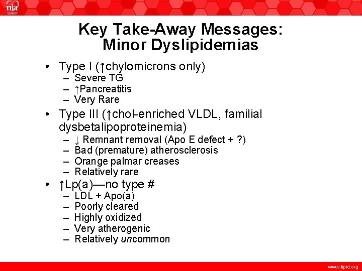 Key Take-Away Messages: Minor Dyslipidemias • Type I (↑chylomicrons only) – Severe TG –