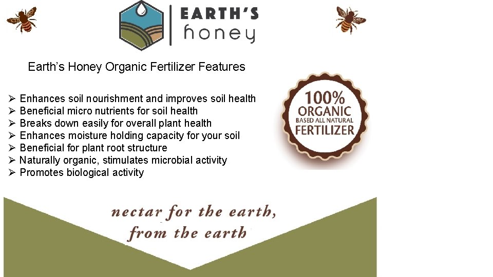 Earth’s Honey Organic Fertilizer Features Ø Ø Ø Ø Enhances soil nourishment and improves
