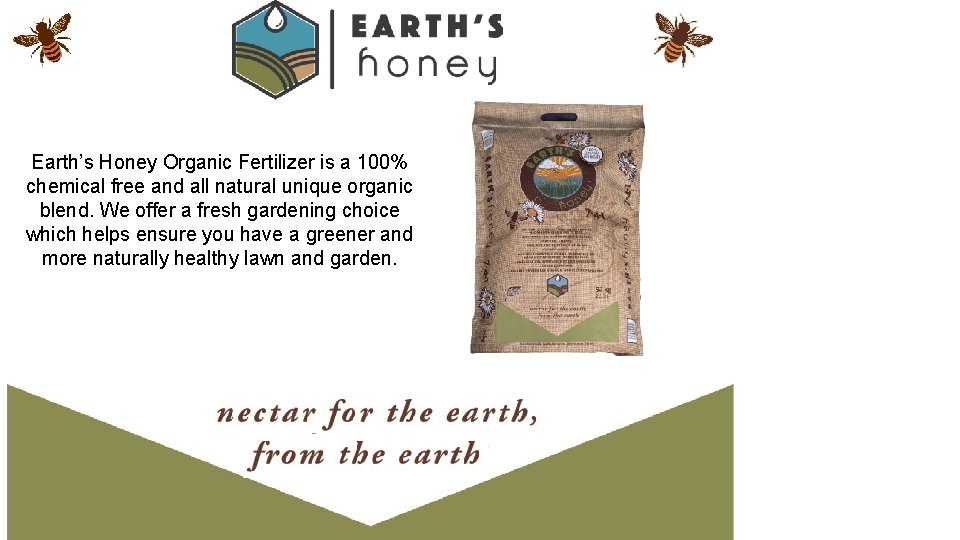 Earth’s Honey Organic Fertilizer is a 100% chemical free and all natural unique organic