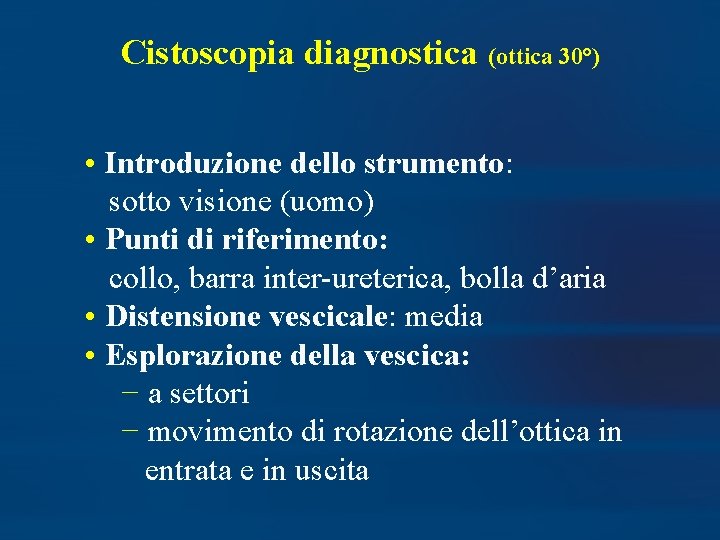 Cistoscopia diagnostica (ottica 30°) • Introduzione dello strumento: sotto visione (uomo) • Punti di